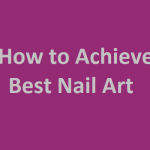 How to Achieve best nail art